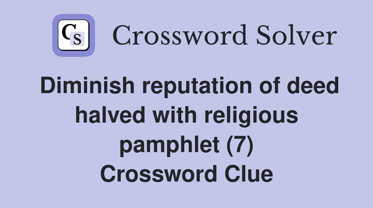 Diminish reputation of deed halved with religious pamphlet (7) Crossword Clue