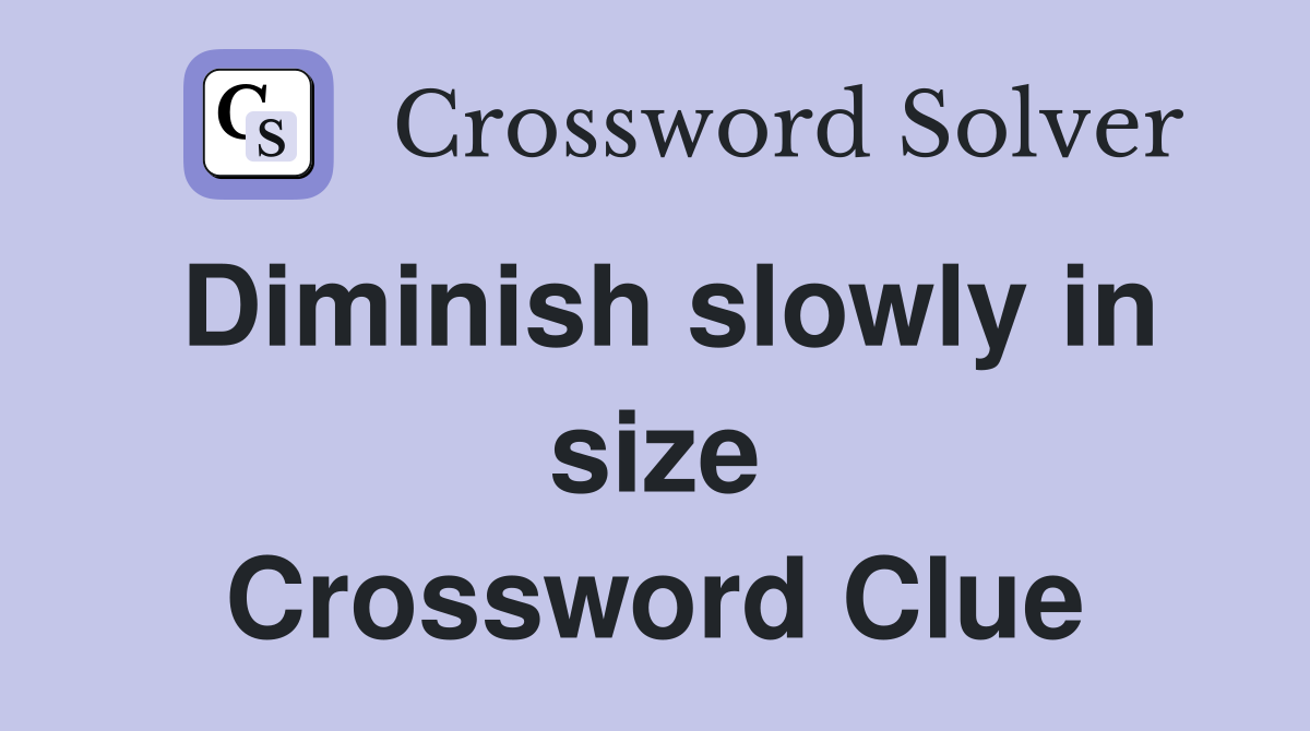 Diminish slowly in size Crossword Clue