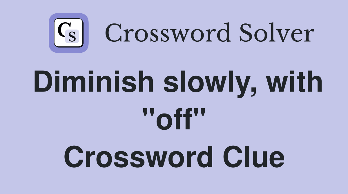 Diminish slowly, with "off" Crossword Clue