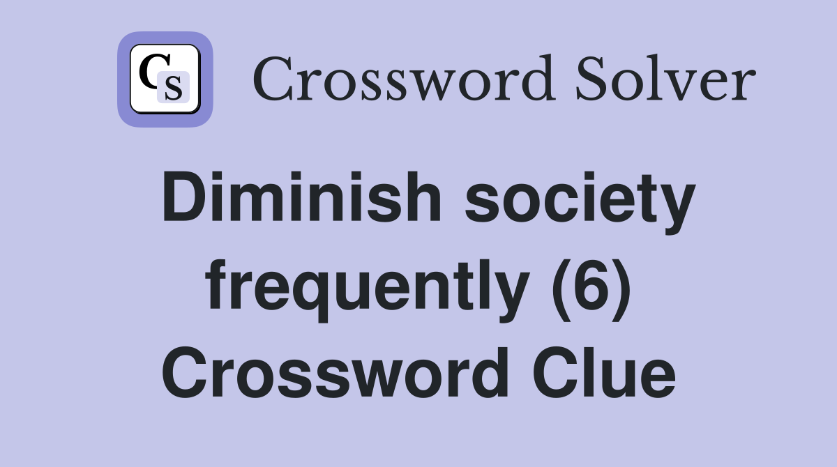 Diminish society frequently (6) Crossword Clue