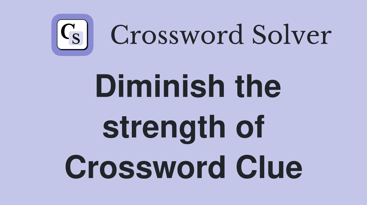 Diminish the strength of Crossword Clue