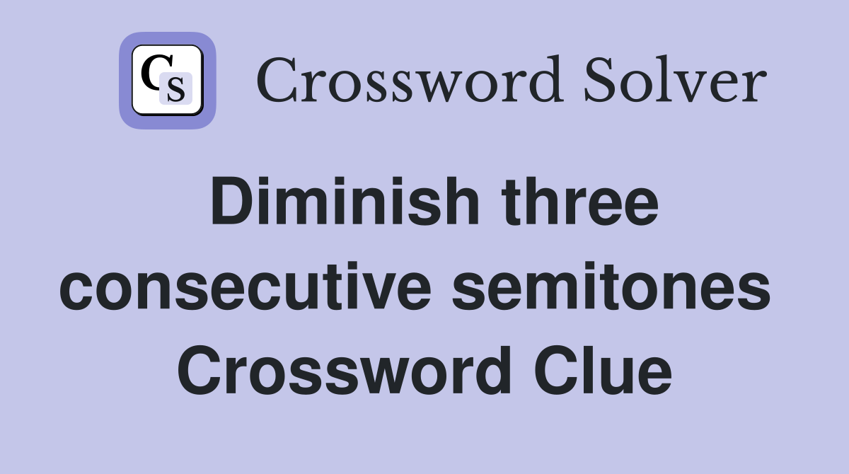Diminish three consecutive semitones  Crossword Clue