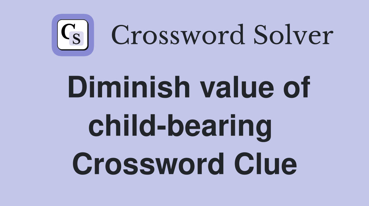 Diminish value of child-bearing  Crossword Clue