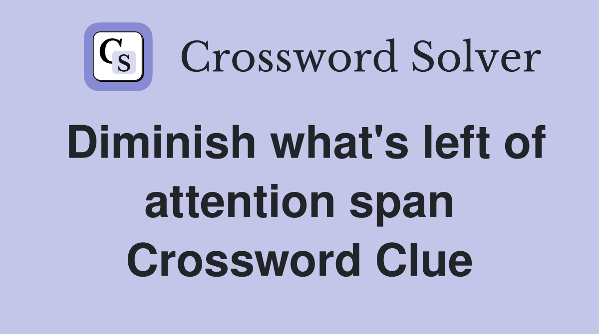 Diminish what's left of attention span Crossword Clue