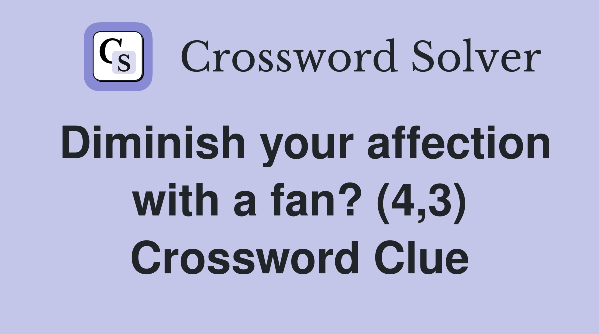Diminish your affection with a fan? (4,3) Crossword Clue
