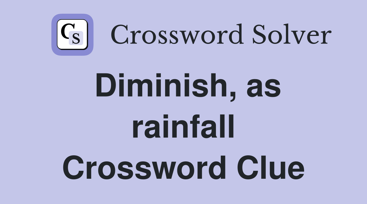 Diminish, as rainfall Crossword Clue