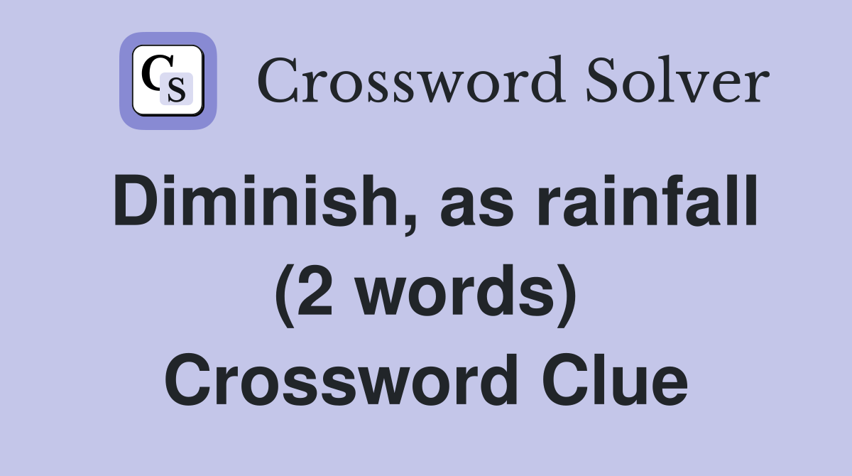 Diminish, as rainfall (2 words) Crossword Clue