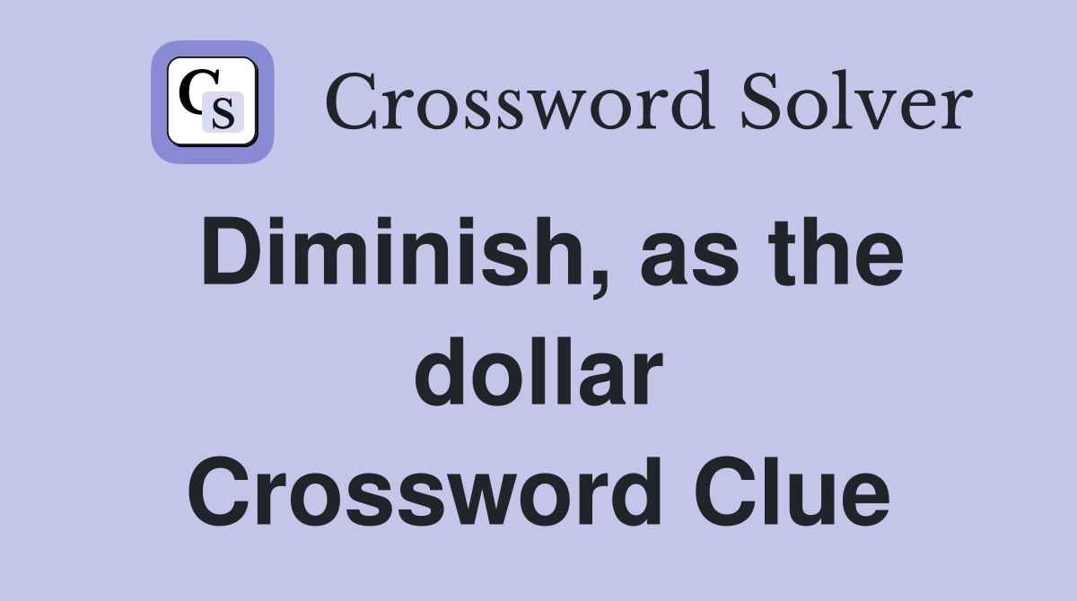 Diminish, as the dollar Crossword Clue