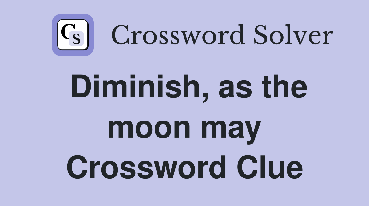 Diminish, as the moon may Crossword Clue