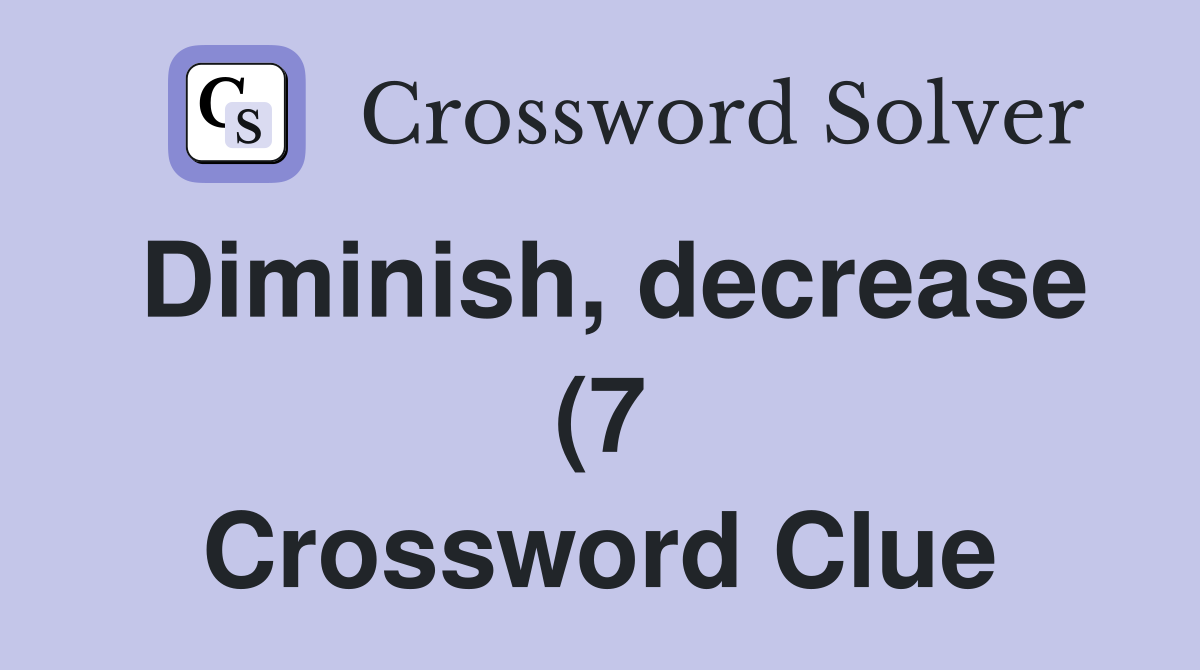 Diminish decrease (7) Crossword Clue Answers Crossword Solver Diminish decrease (7) Crossword Clue Answers Crossword Solver