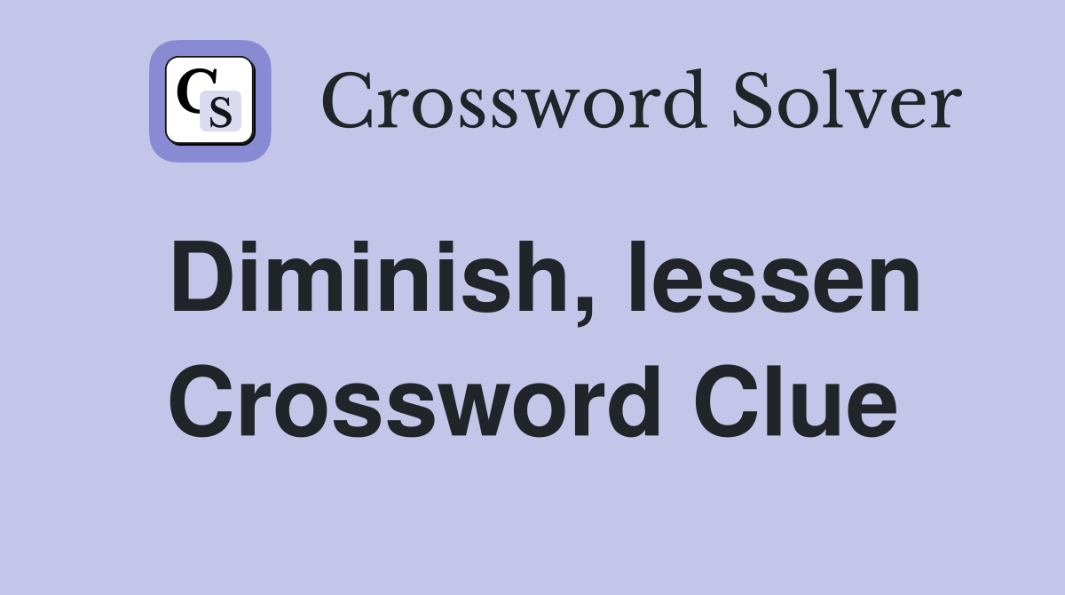 Diminish, lessen Crossword Clue
