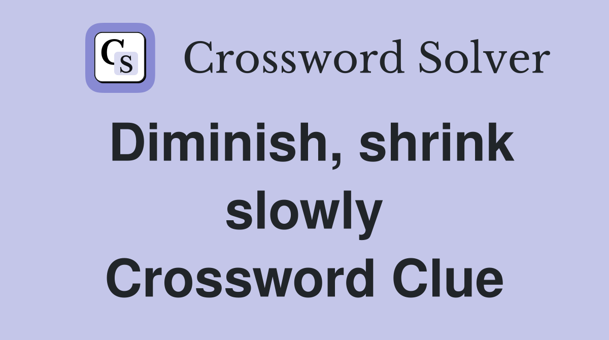 Diminish, shrink slowly Crossword Clue