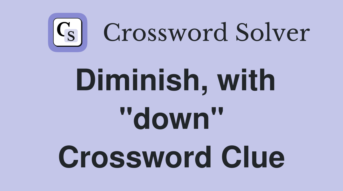 Diminish, with "down" Crossword Clue