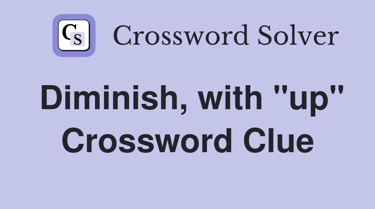 Diminish, with "up" Crossword Clue