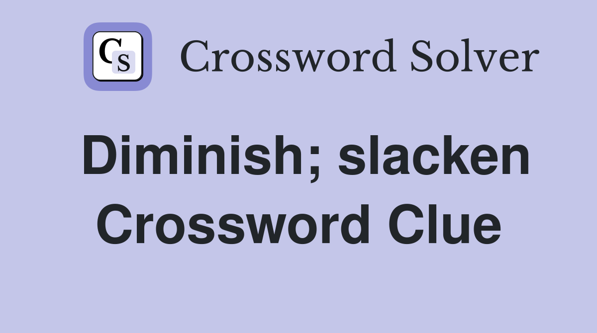 Diminish; slacken Crossword Clue