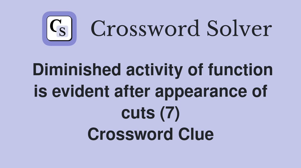 Diminished activity of function is evident after appearance of cuts (7) Crossword Clue