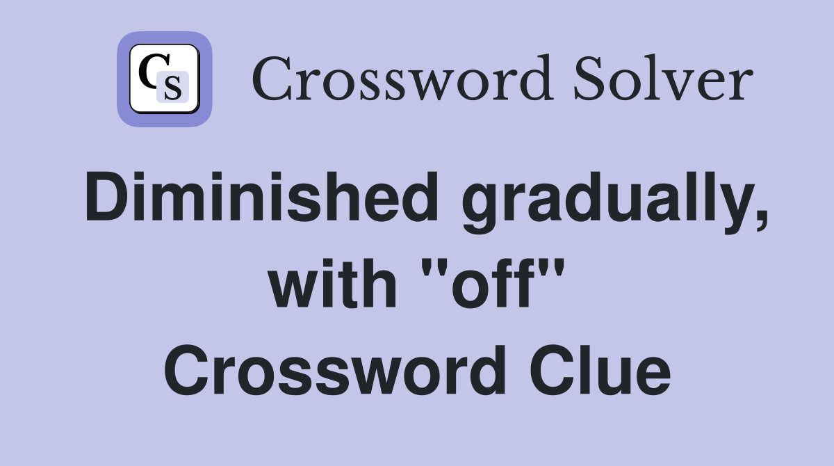 Diminished gradually, with "off" Crossword Clue
