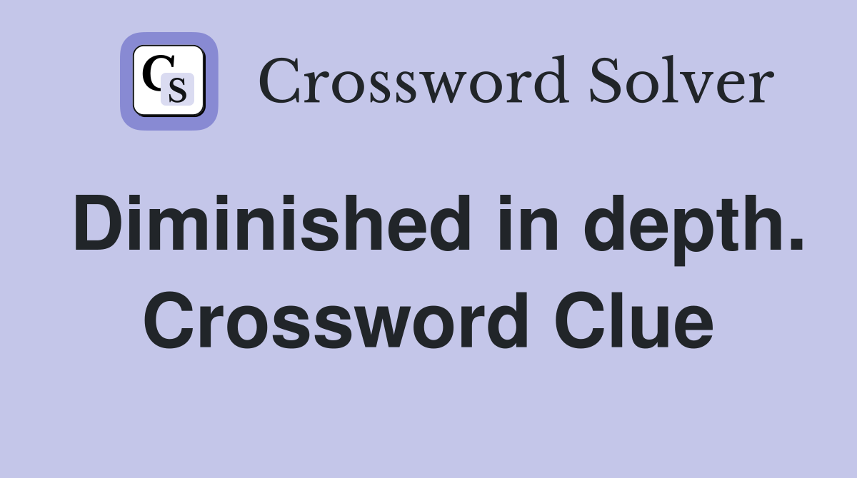 Diminished in depth. Crossword Clue