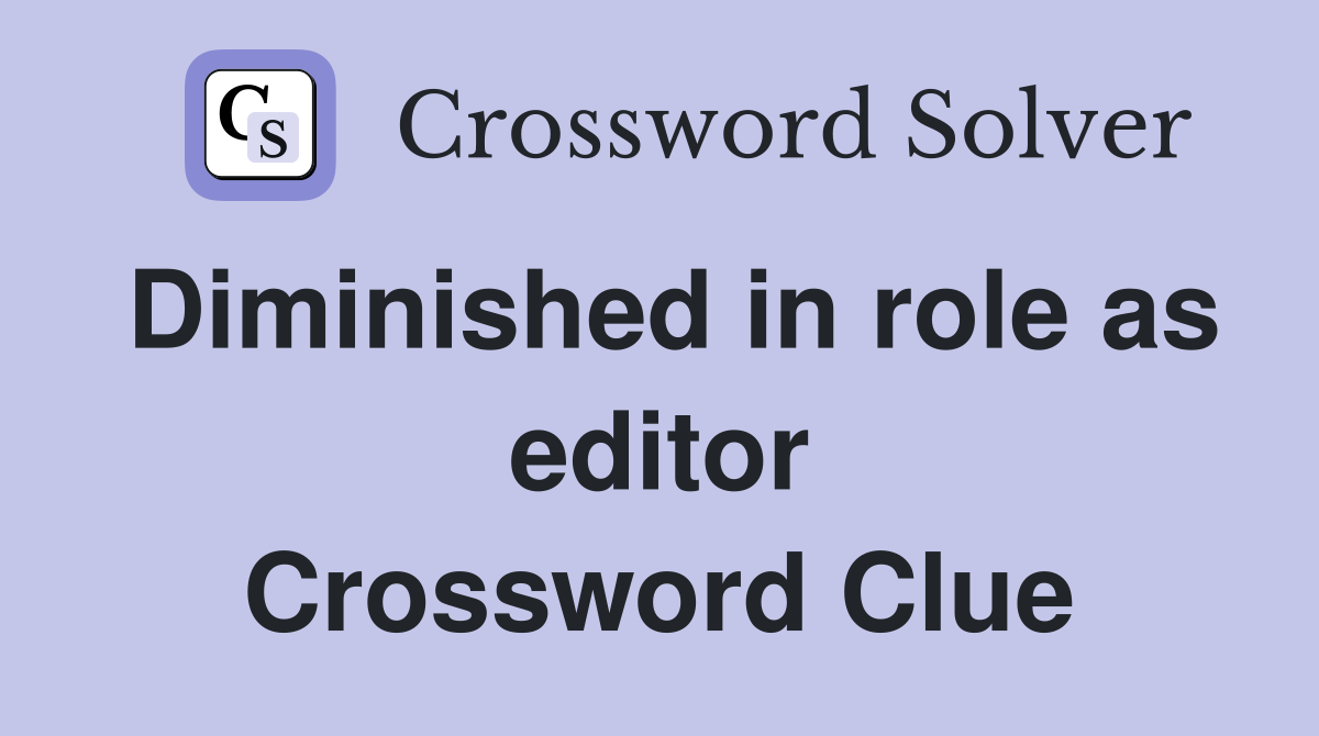 Diminished in role as editor Crossword Clue
