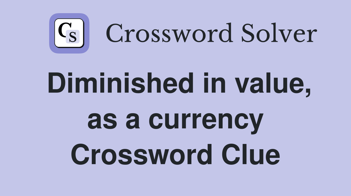 Diminished in value, as a currency Crossword Clue