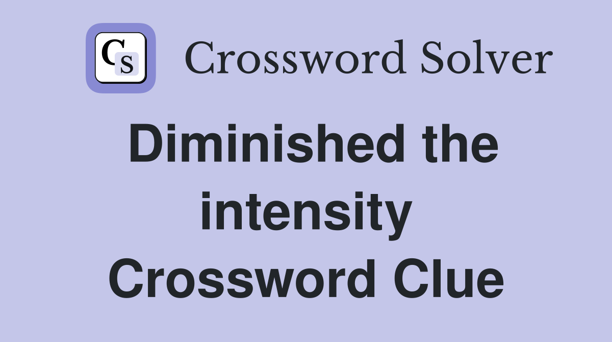 Diminished the intensity Crossword Clue