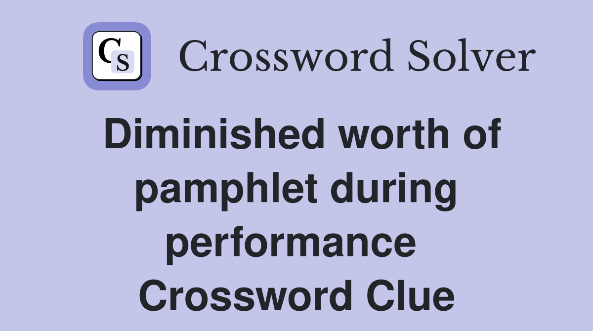 Diminished worth of pamphlet during performance  Crossword Clue
