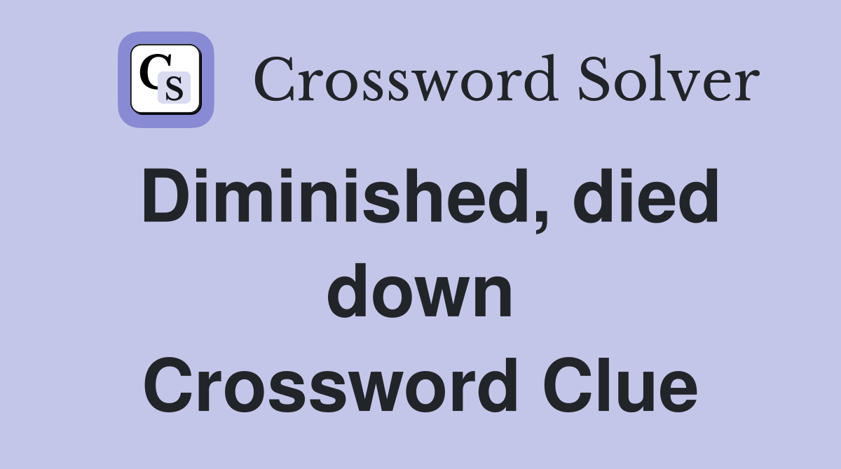 Diminished, died down Crossword Clue