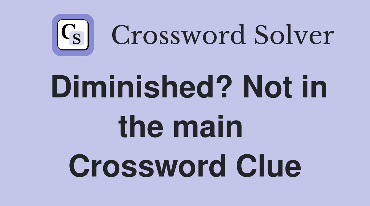 Diminished? Not in the main  Crossword Clue