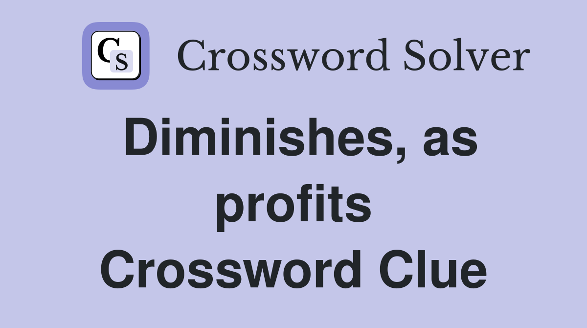 Diminishes, as profits Crossword Clue