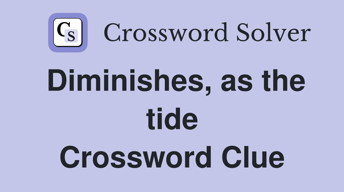 Diminishes, as the tide Crossword Clue