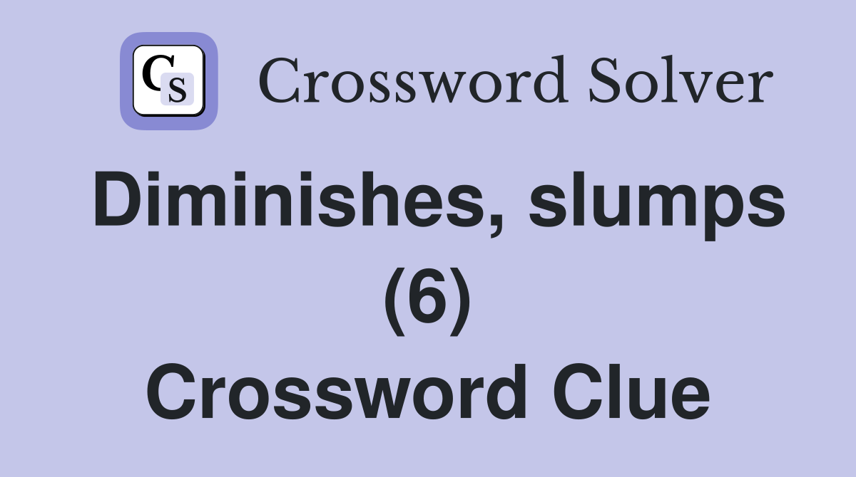Diminishes, slumps (6) Crossword Clue