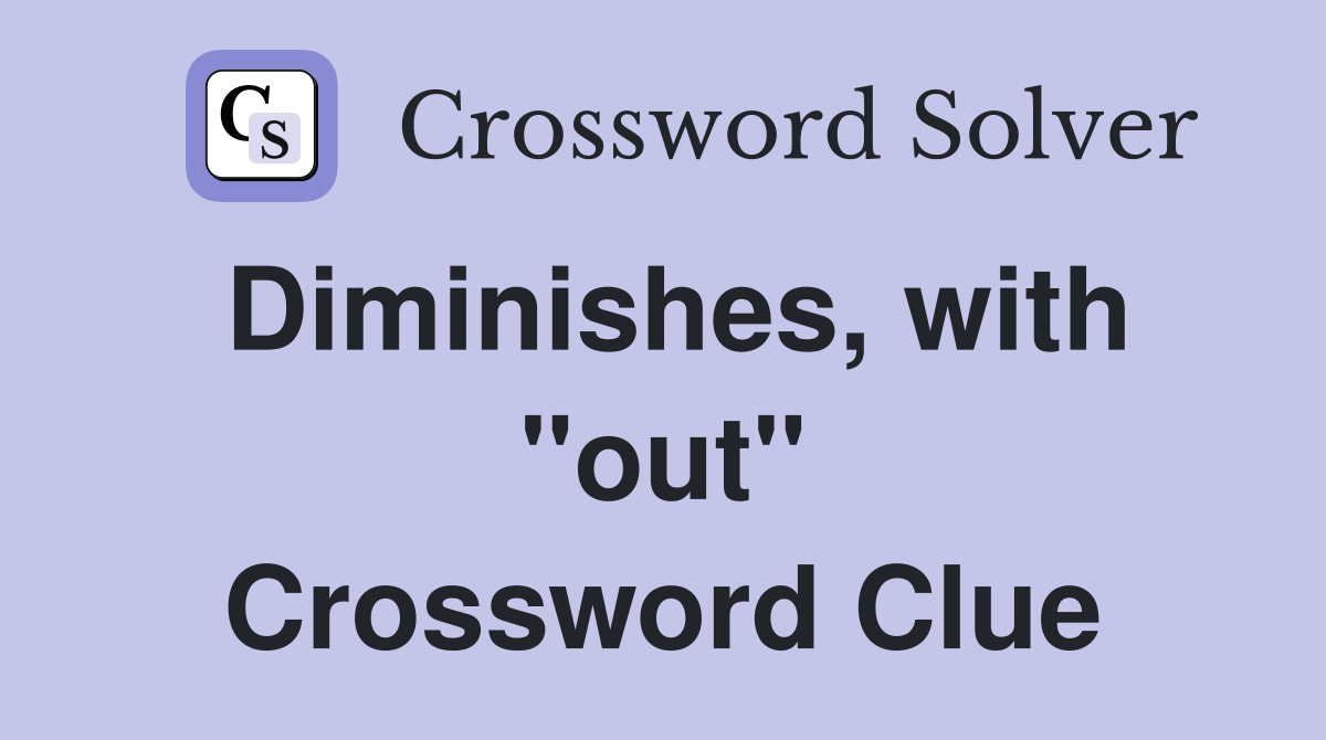 Diminishes, with "out" Crossword Clue