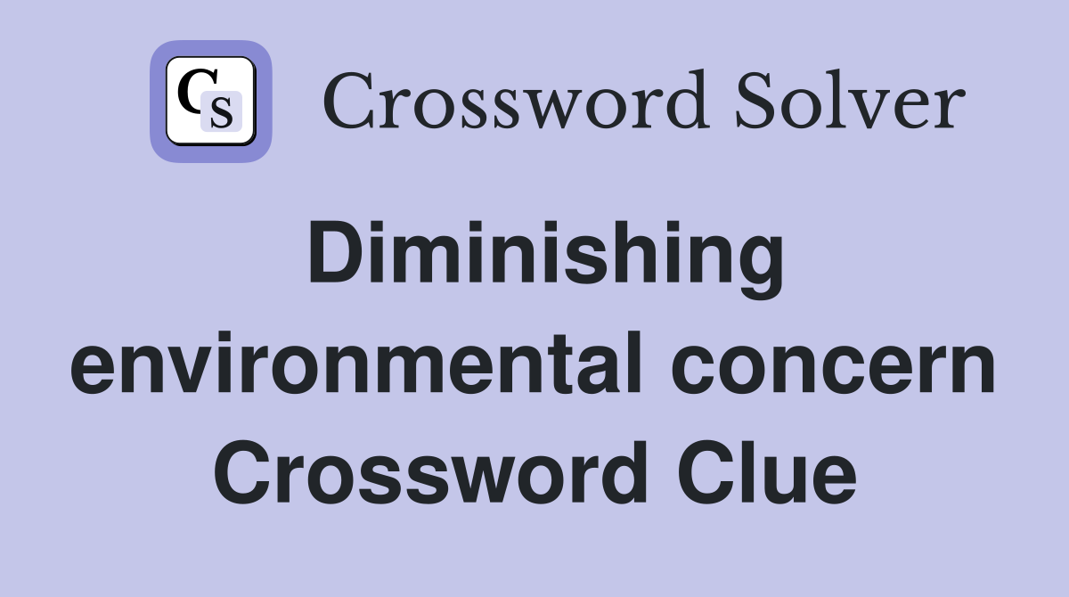 Diminishing environmental concern Crossword Clue