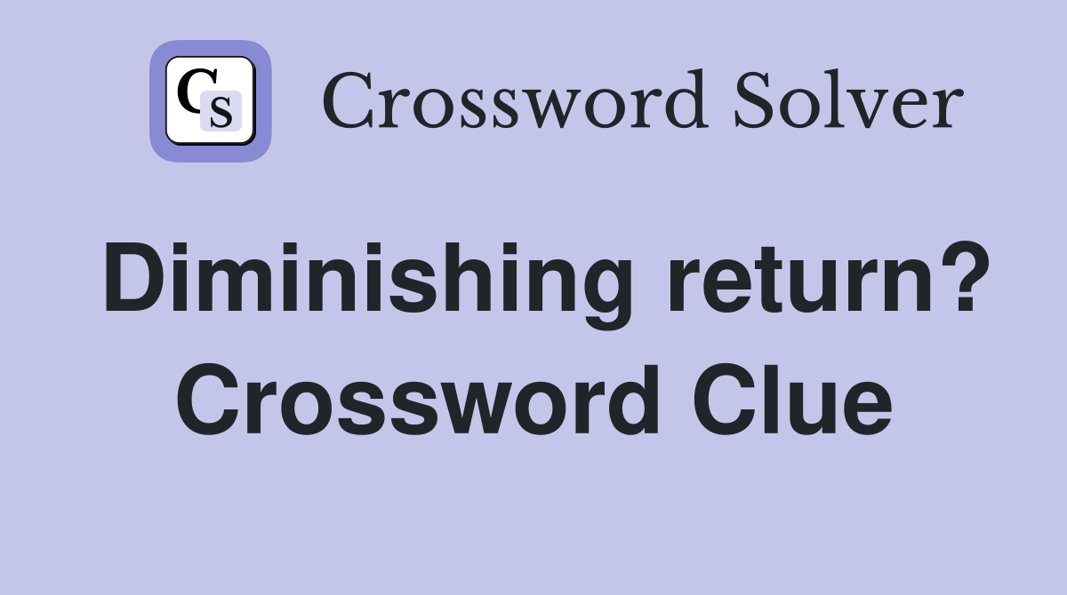 Diminishing return? Crossword Clue