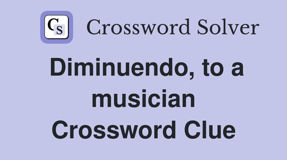 Diminuendo, to a musician Crossword Clue