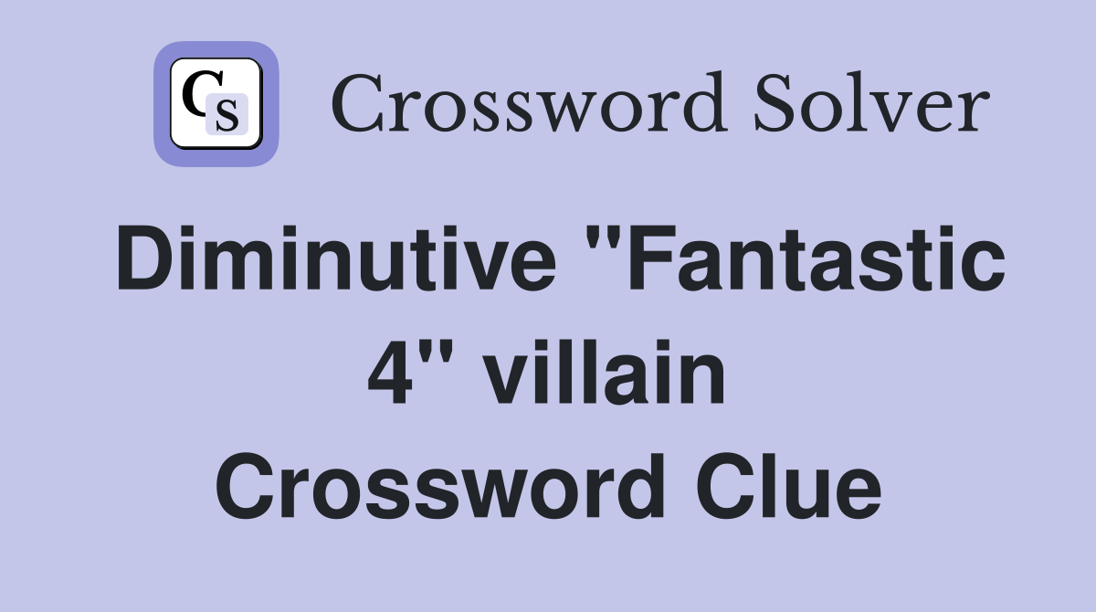 Diminutive "Fantastic 4" villain Crossword Clue