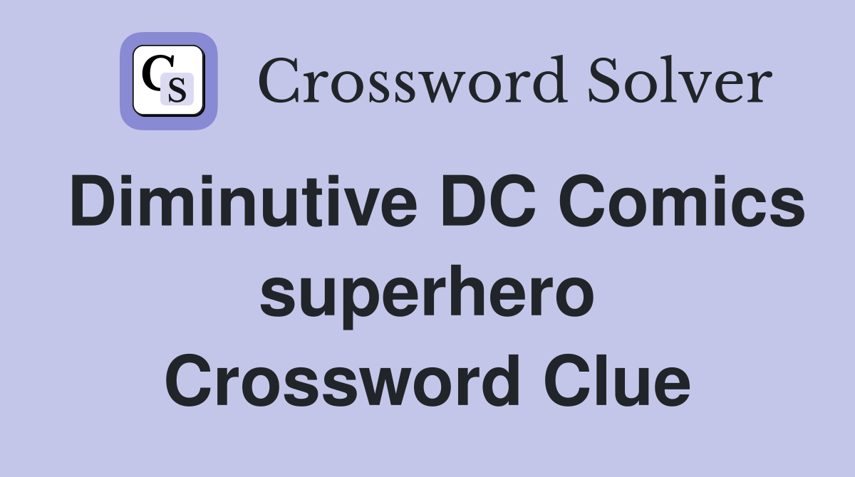 Diminutive DC Comics superhero Crossword Clue