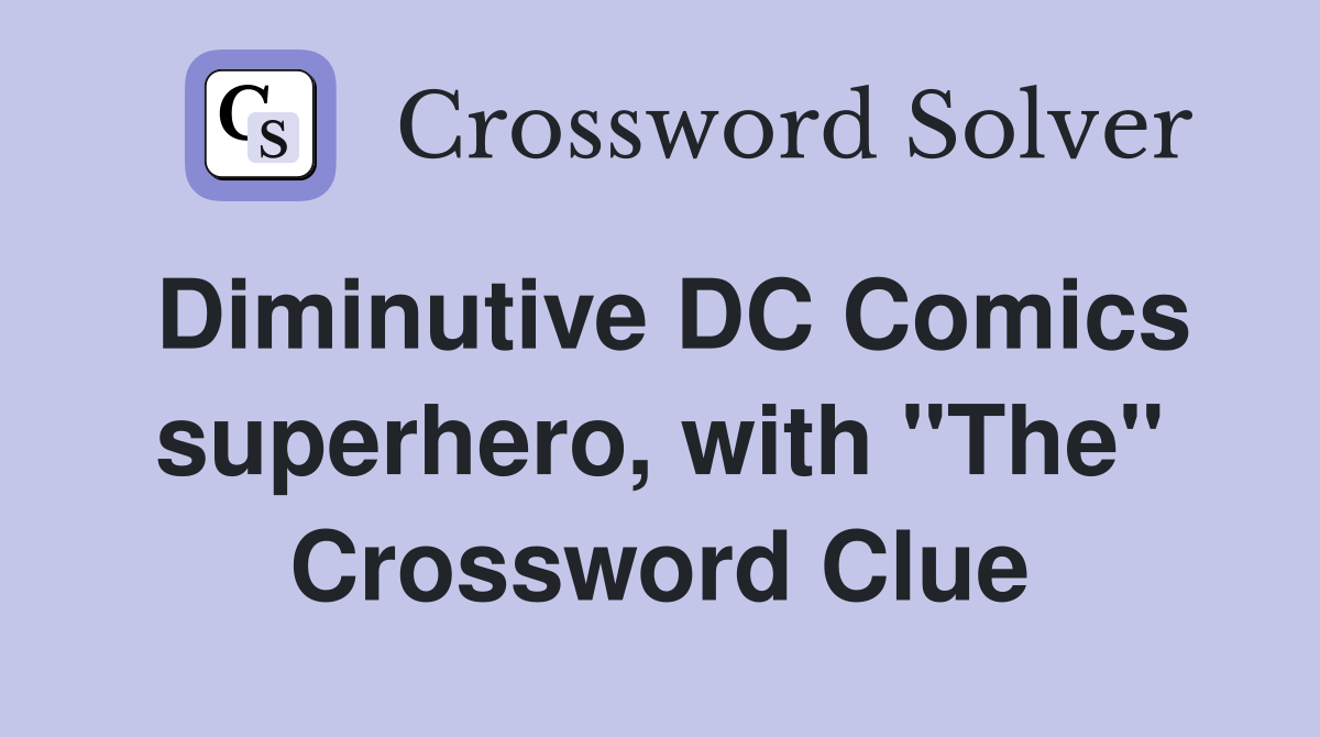 Diminutive DC Comics superhero, with "The" Crossword Clue