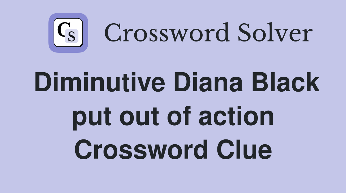 Diminutive Diana Black put out of action Crossword Clue