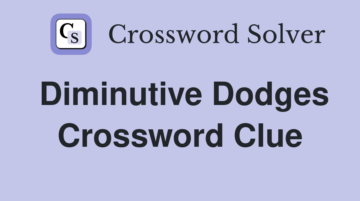 Diminutive Dodges Crossword Clue
