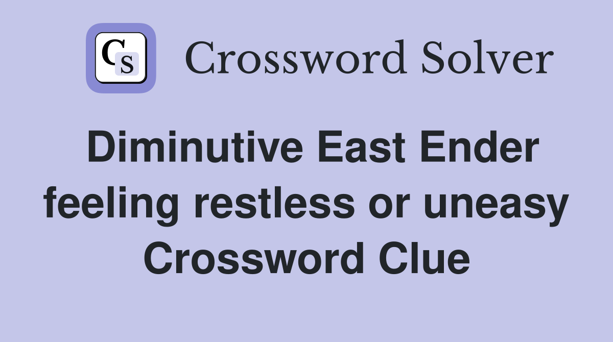 Diminutive East Ender feeling restless or uneasy Crossword Clue