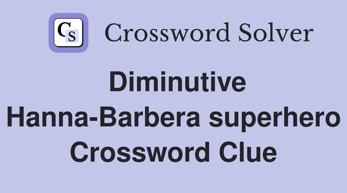 Diminutive Hanna-Barbera superhero Crossword Clue
