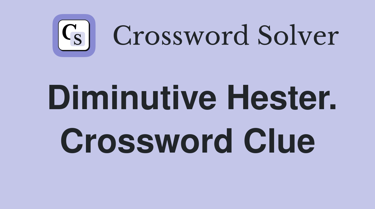 Diminutive Hester. Crossword Clue