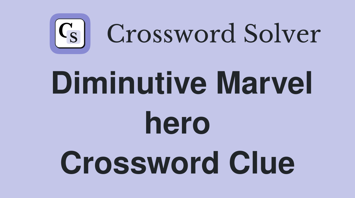 Diminutive Marvel hero Crossword Clue