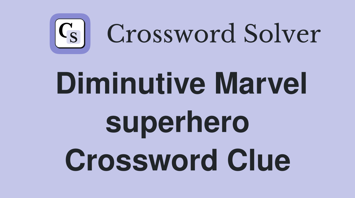 Diminutive Marvel superhero Crossword Clue