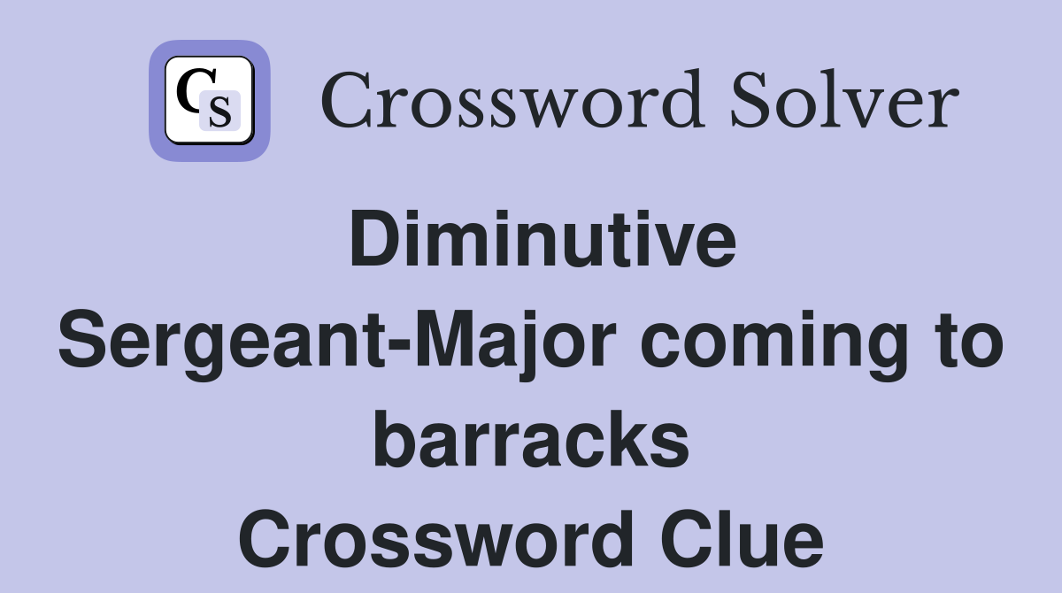 Diminutive Sergeant-Major coming to barracks Crossword Clue