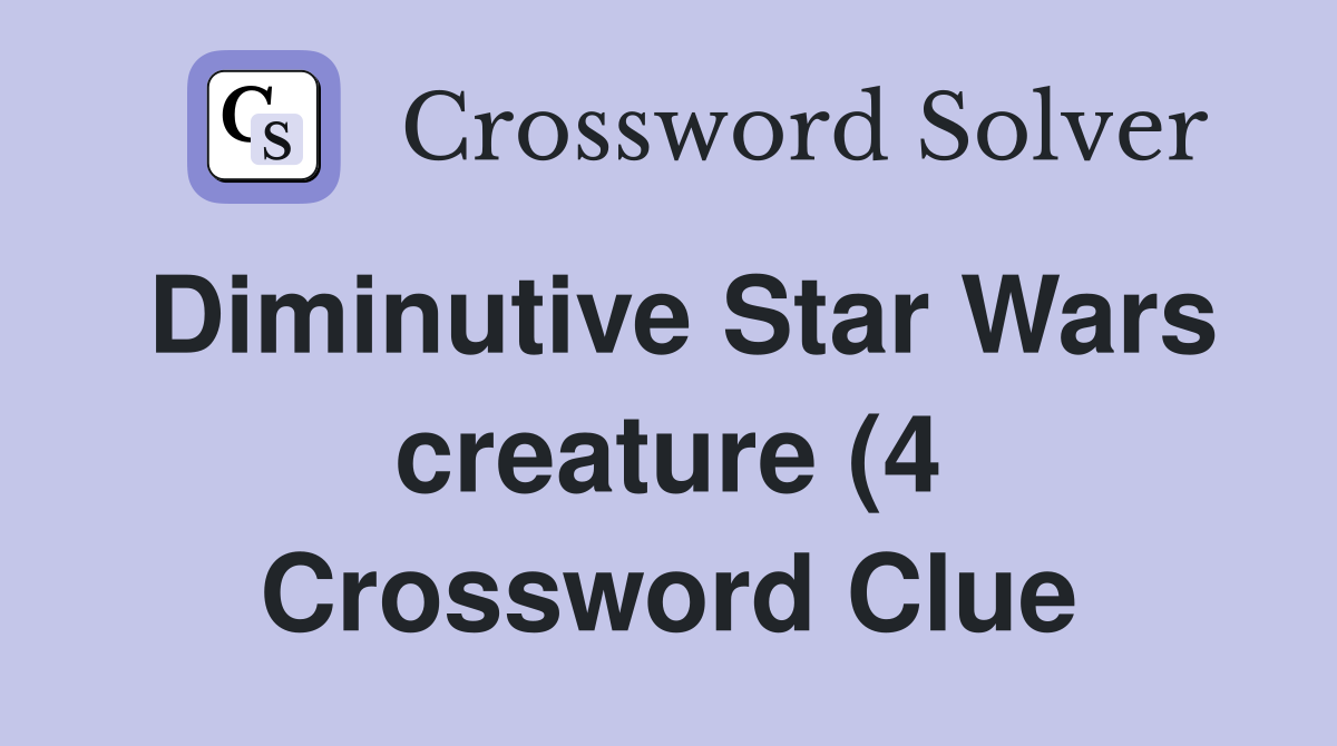 Diminutive Star Wars creature (4) Crossword Clue Answers Crossword Diminutive Star Wars creature (4) Crossword Clue Answers Crossword