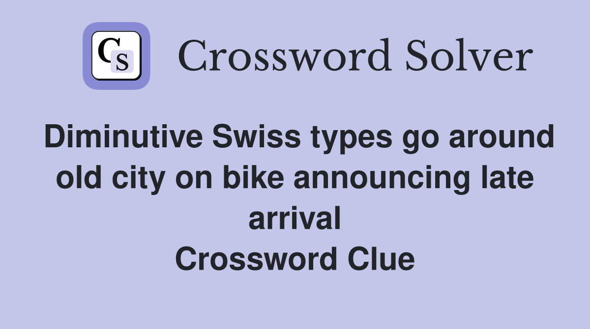 Diminutive Swiss types go around old city on bike announcing late arrival Crossword Clue