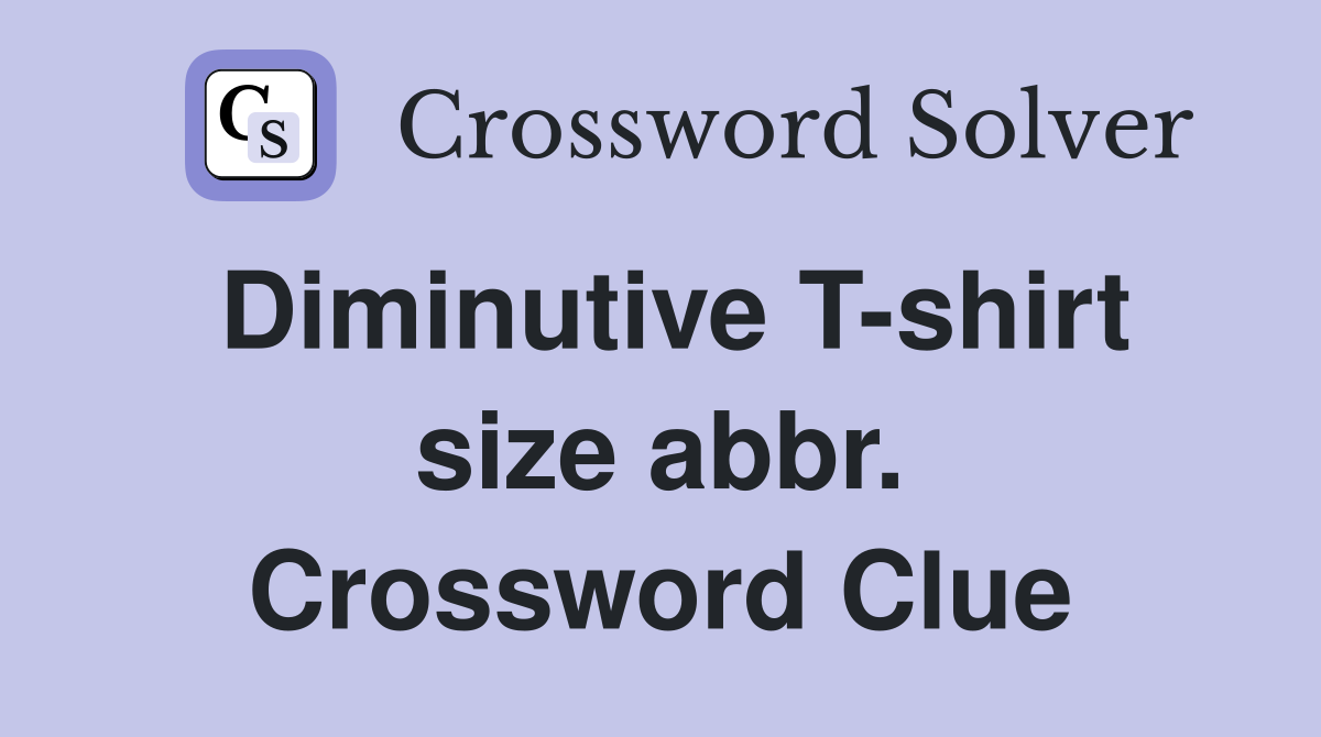 Diminutive T-shirt size abbr. Crossword Clue