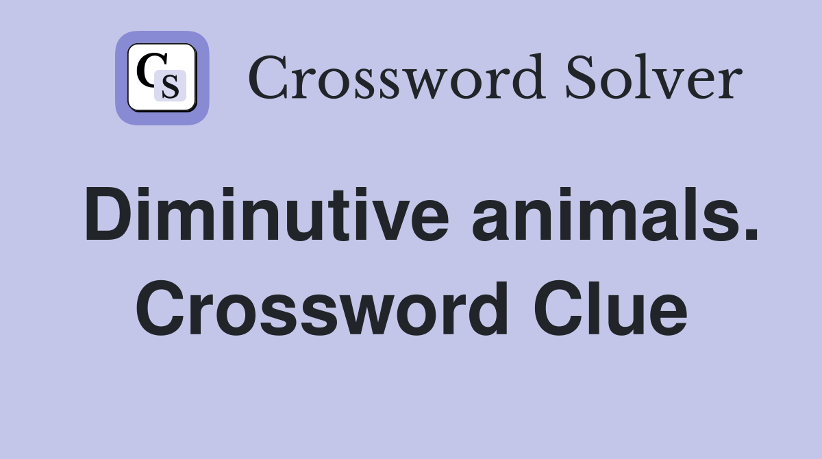 Diminutive animals. Crossword Clue